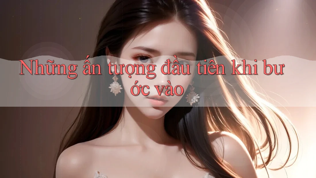 Những ấn tượng đầu tiên khi bước vào Những ấn tượng đầu tiên khi bước vào