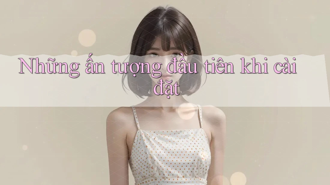 Những ấn tượng đầu tiên khi cài đặt