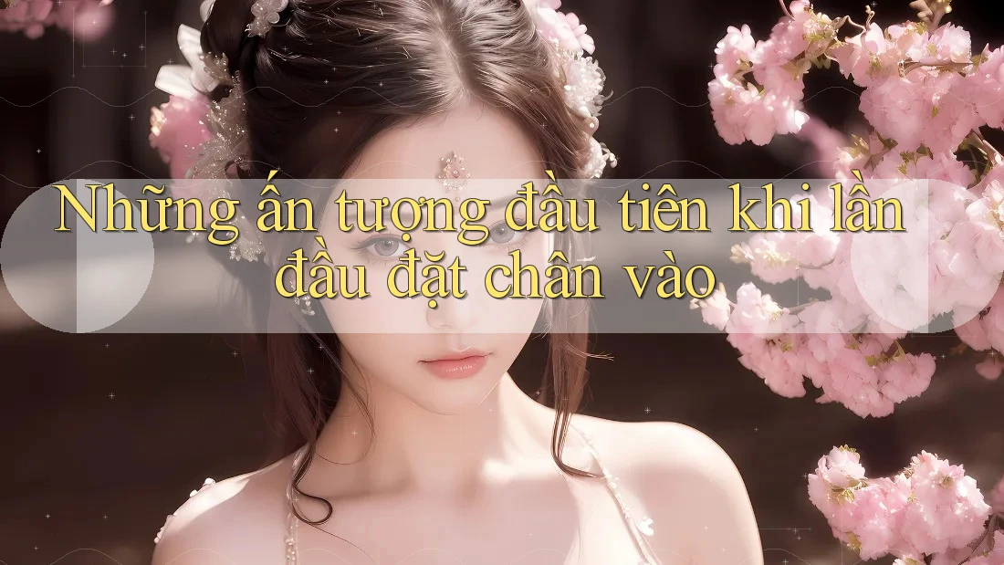 Những ấn tượng đầu tiên khi lần đầu đặt chân vào