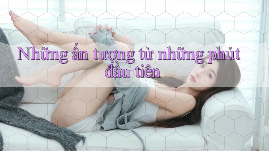 Những ấn tượng từ những phút đầu tiên