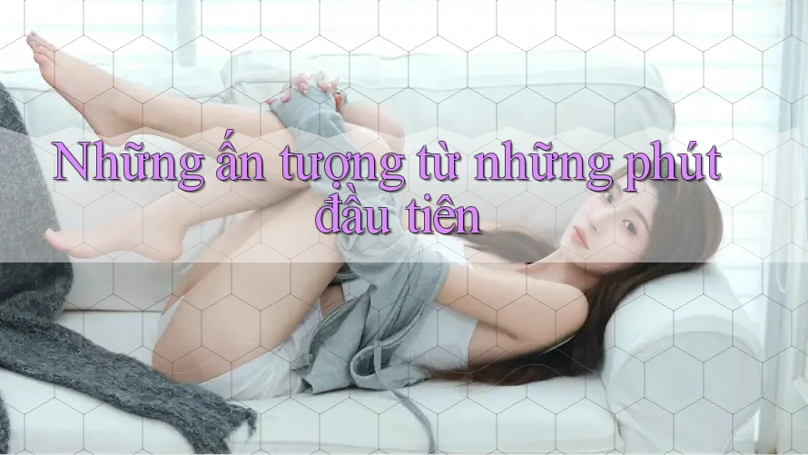 Những ấn tượng từ những phút đầu tiên