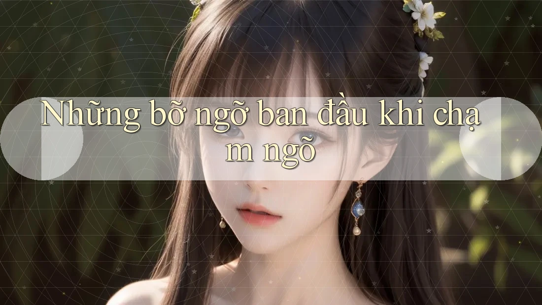 Những bỡ ngỡ ban đầu khi chạm ngõ