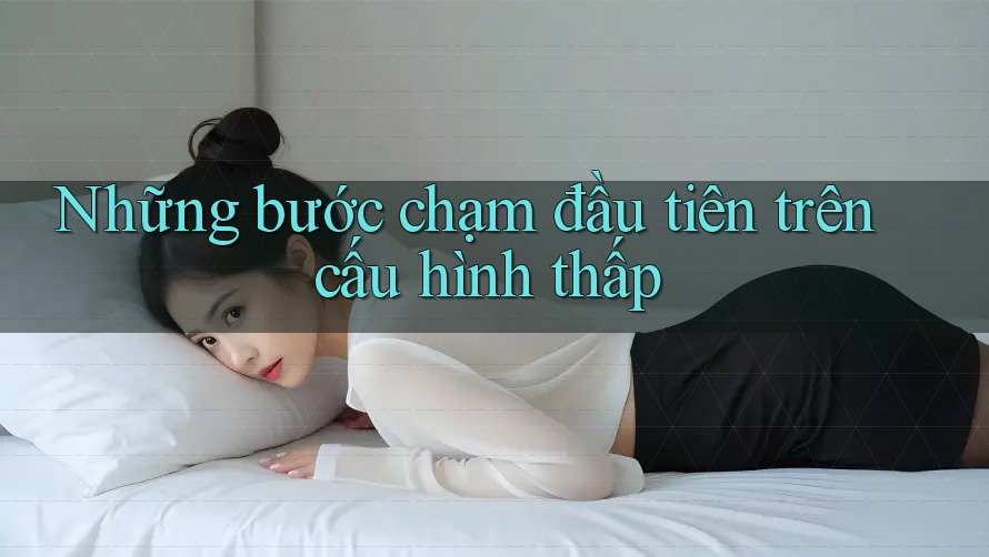 Những bước chạm đầu tiên trên cấu hình thấp Những bước chạm đầu tiên trên cấu hình thấp