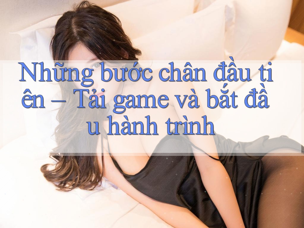 Những bước chân đầu tiên – Tải game và bắt đầu hành trình Những bước chân đầu tiên – Tải game và bắt đầu hành trình