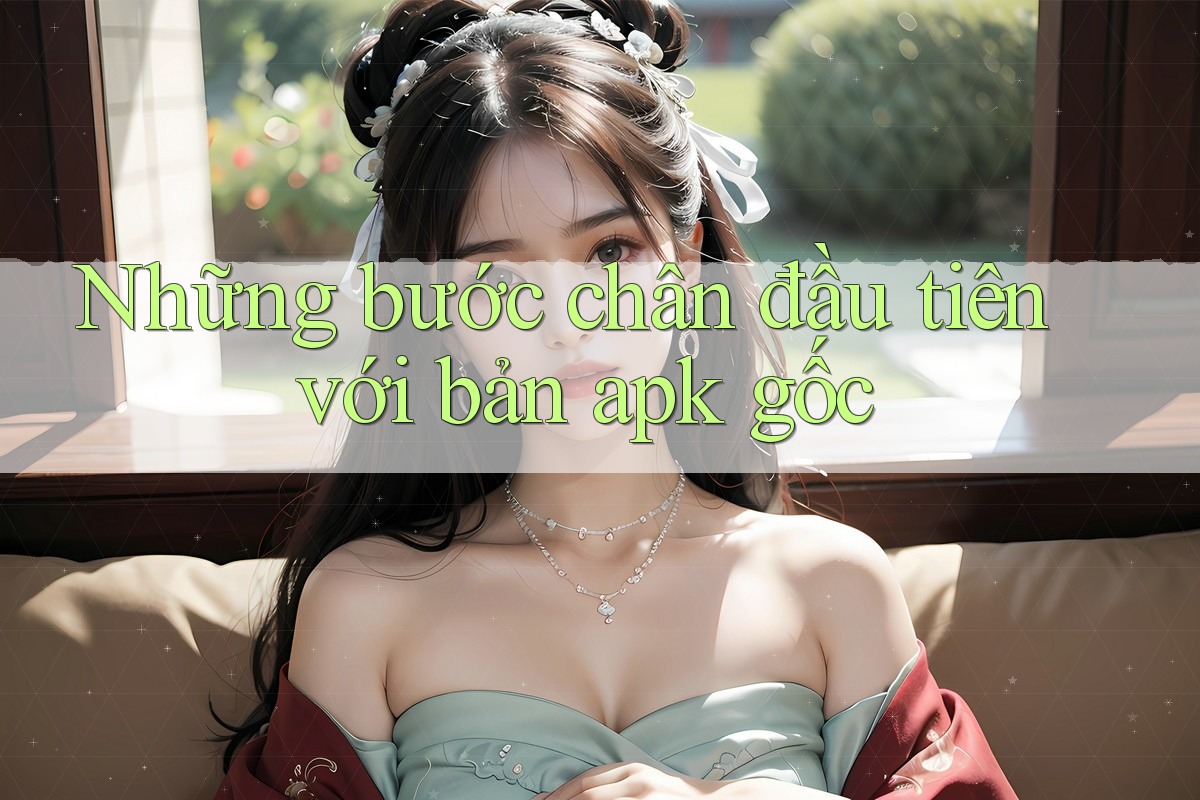 Những bước chân đầu tiên với bản apk gốc