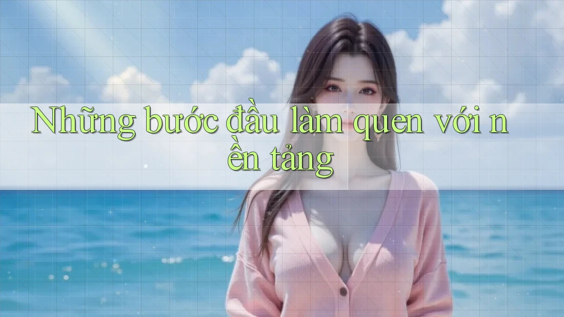 Những bước đầu làm quen với nền tảng