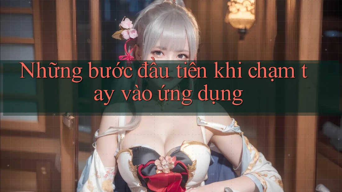 Những bước đầu tiên khi chạm tay vào ứng dụng Những bước đầu tiên khi chạm tay vào ứng dụng