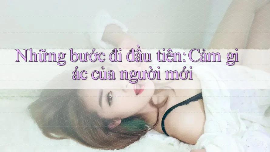 Những bước đi đầu tiên: Cảm giác của người mới Những bước đi đầu tiên: Cảm giác của người mới
