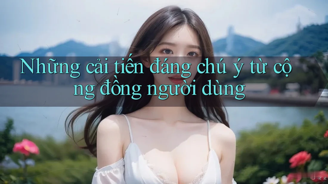 Những cải tiến đáng chú ý từ cộng đồng người dùng
