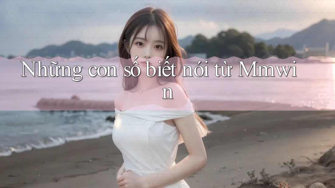 Những con số biết nói từ Mmwin Những con số biết nói từ Mmwin