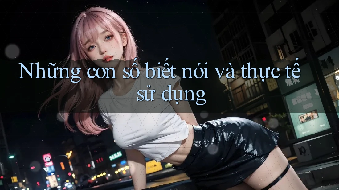 Những con số biết nói và thực tế sử dụng