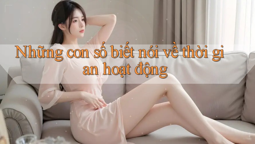 Những con số biết nói về thời gian hoạt động Những con số biết nói về thời gian hoạt động