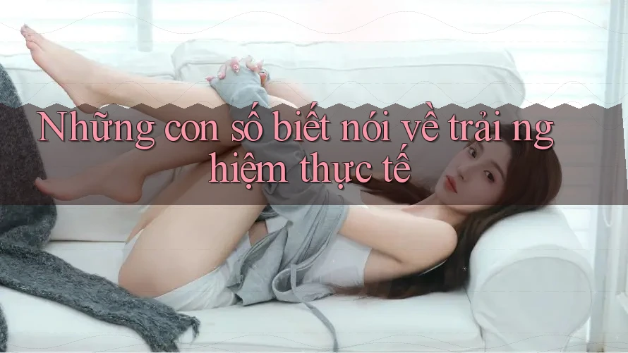 Những con số biết nói về trải nghiệm thực tế Những con số biết nói về trải nghiệm thực tế