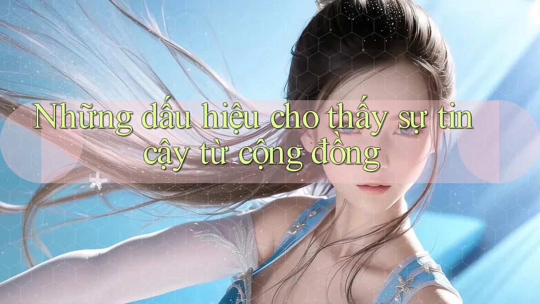 Những dấu hiệu cho thấy sự tin cậy từ cộng đồng Những dấu hiệu cho thấy sự tin cậy từ cộng đồng