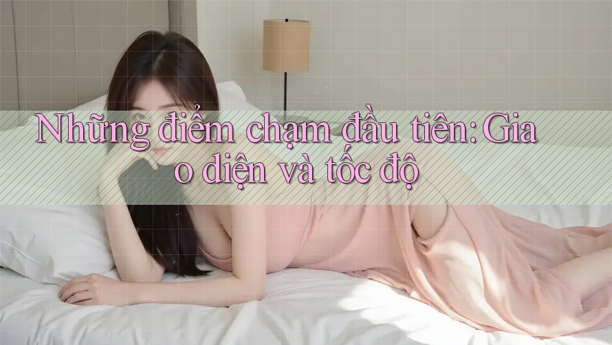 Những điểm chạm đầu tiên: Giao diện và tốc độ