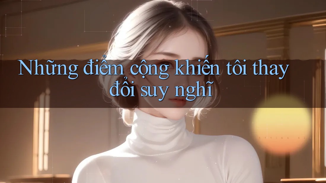 Những điểm cộng khiến tôi thay đổi suy nghĩ