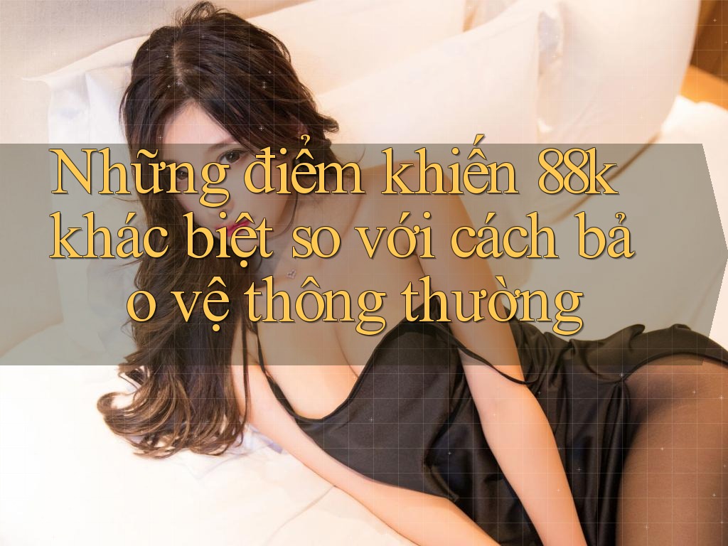Những điểm khiến 88k khác biệt so với cách bảo vệ thông thường Những điểm khiến 88k khác biệt so với cách bảo vệ thông thường