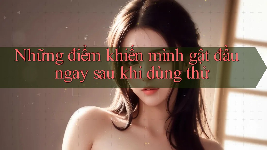 Những điểm khiến mình gật đầu ngay sau khi dùng thử Những điểm khiến mình gật đầu ngay sau khi dùng thử