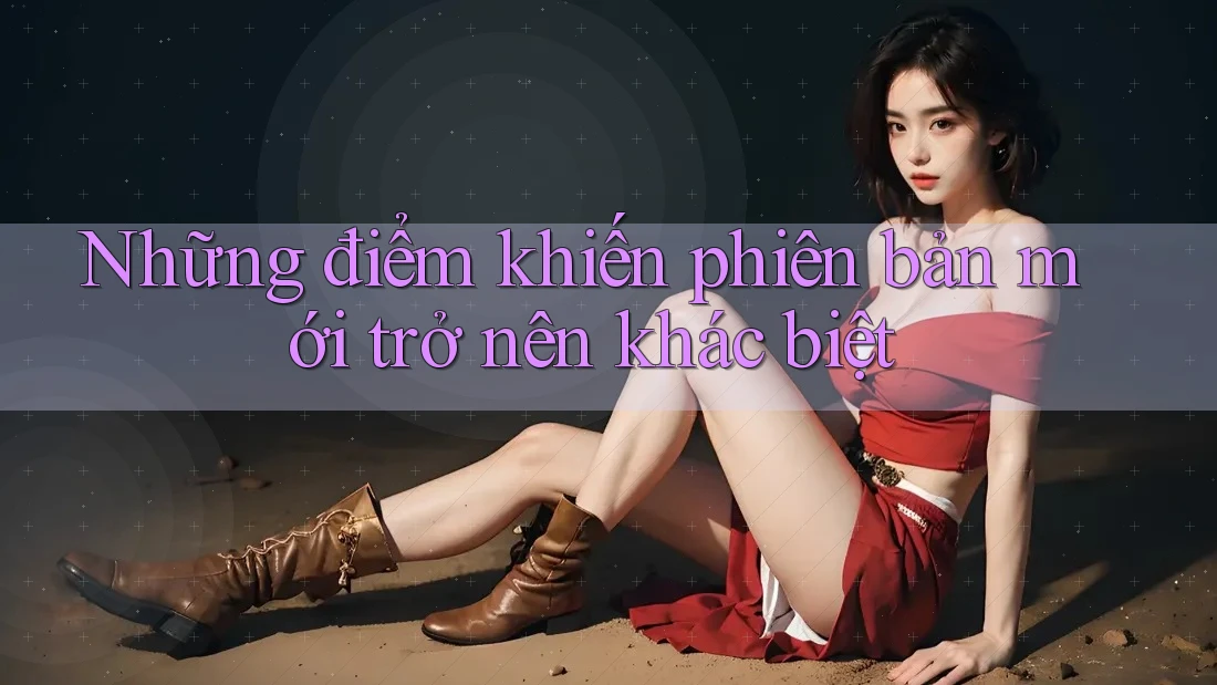 Những điểm khiến phiên bản mới trở nên khác biệt