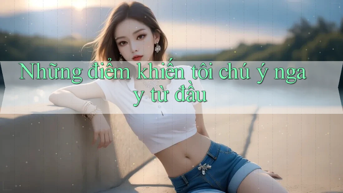 Những điểm khiến tôi chú ý ngay từ đầu Những điểm khiến tôi chú ý ngay từ đầu