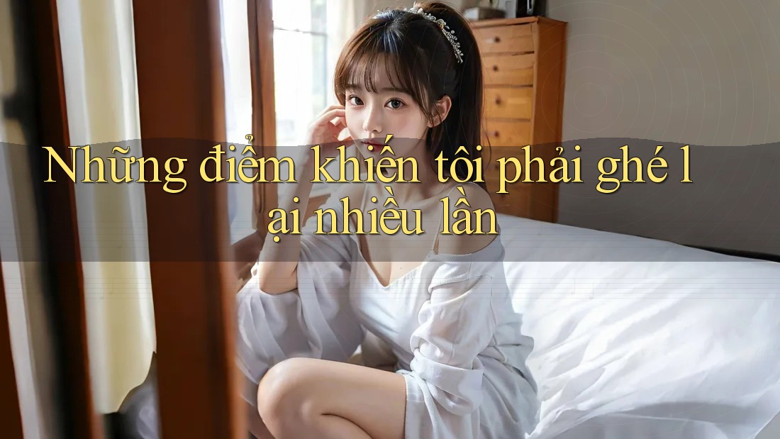 Những điểm khiến tôi phải ghé lại nhiều lần