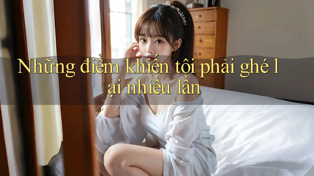 Những điểm khiến tôi phải ghé lại nhiều lần