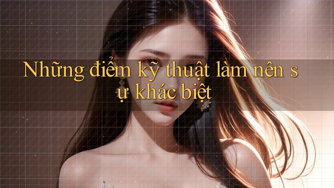Những điểm kỹ thuật làm nên sự khác biệt