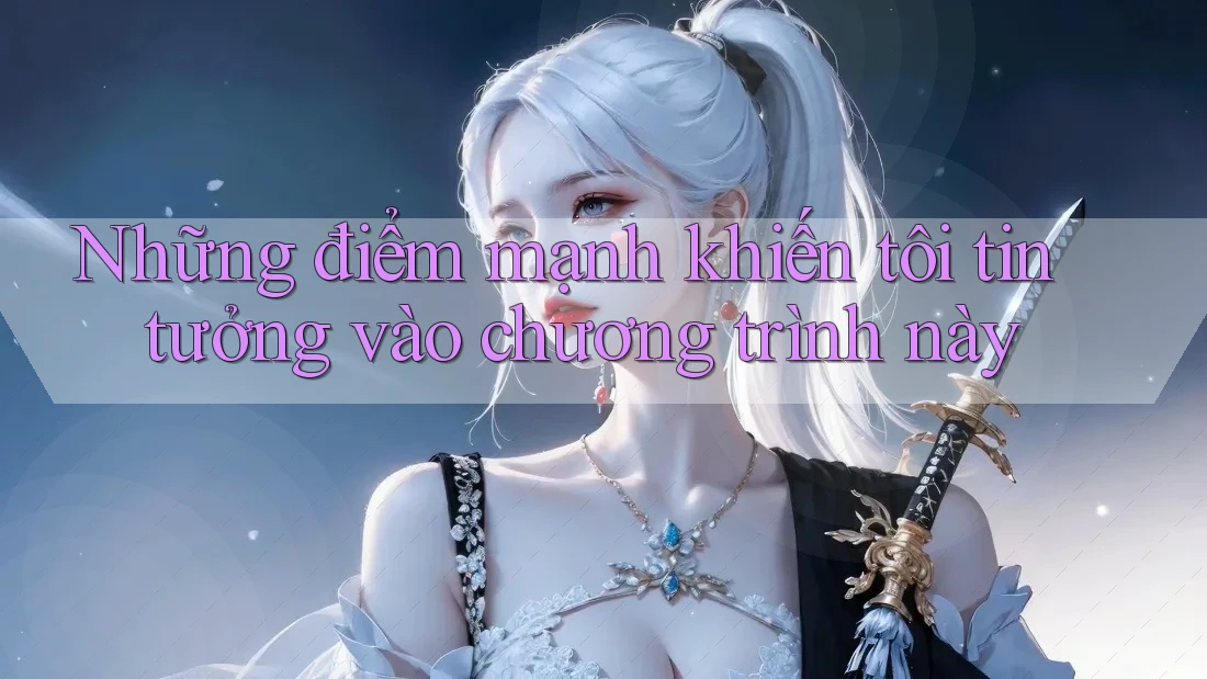 Những điểm mạnh khiến tôi tin tưởng vào chương trình này