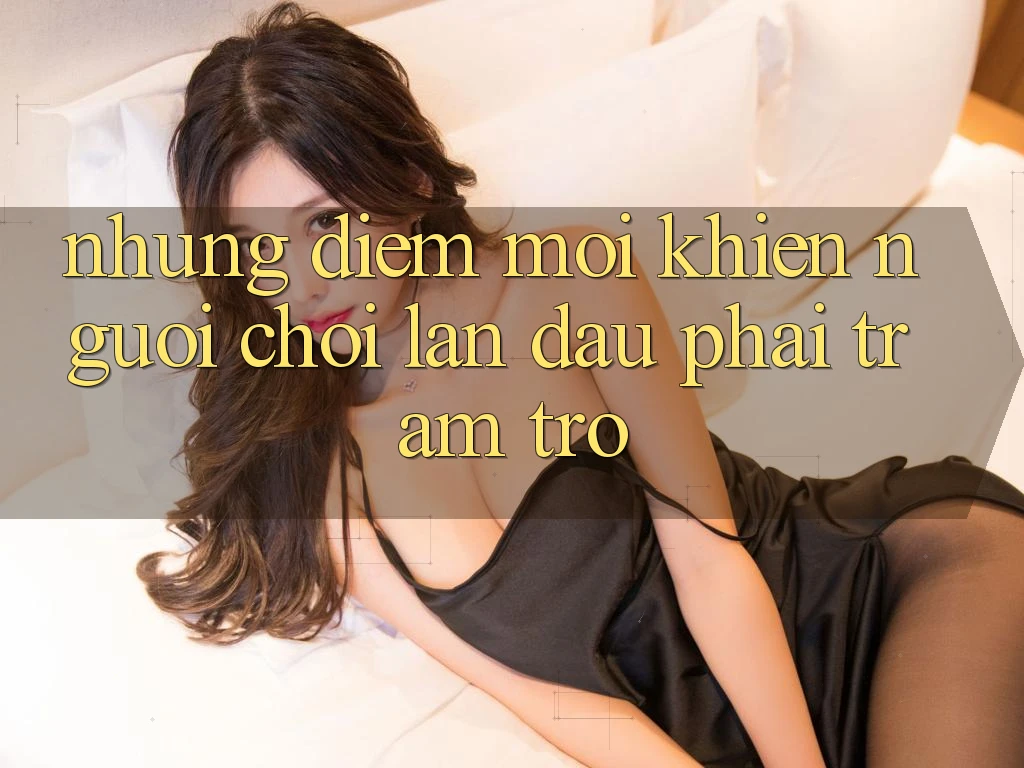 Những điểm mới khiến người chơi lần đầu phải trầm trồ Những điểm mới khiến người chơi lần đầu phải trầm trồ