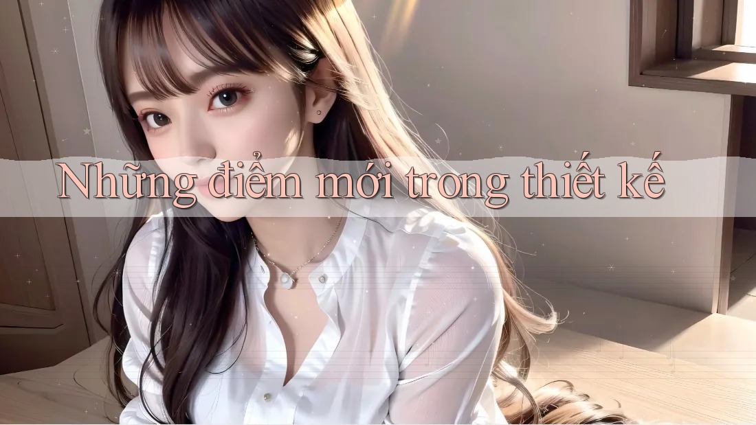 Những điểm mới trong thiết kế Những điểm mới trong thiết kế
