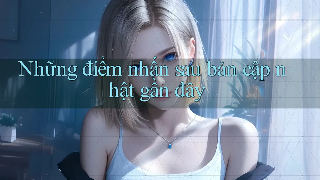 Những điểm nhấn sau bản cập nhật gần đây