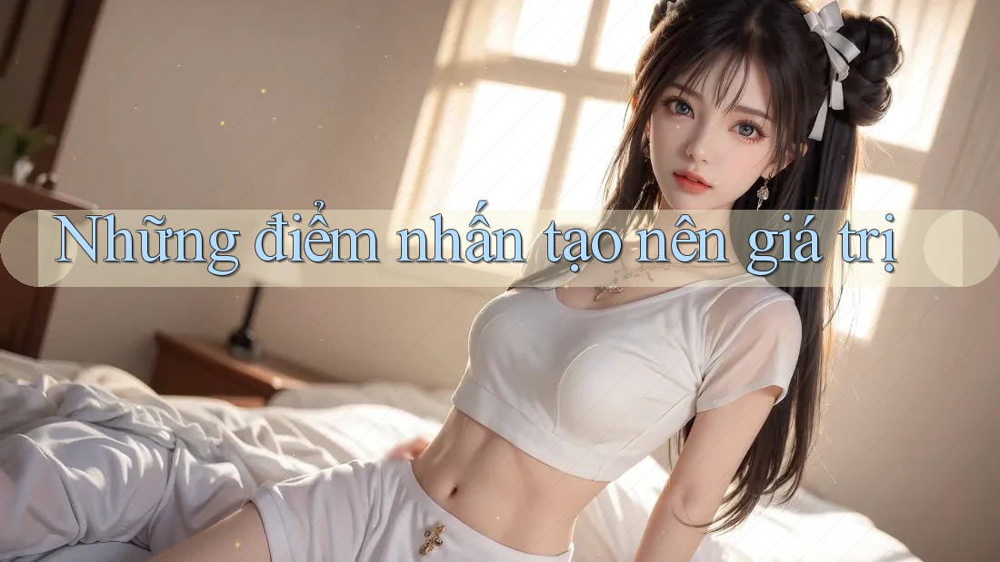 Những điểm nhấn tạo nên giá trị Những điểm nhấn tạo nên giá trị