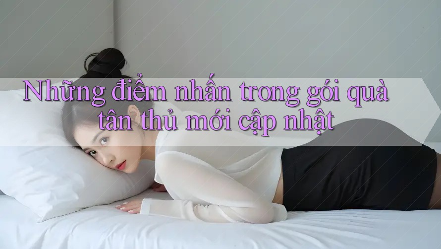 Những điểm nhấn trong gói quà tân thủ mới cập nhật Những điểm nhấn trong gói quà tân thủ mới cập nhật