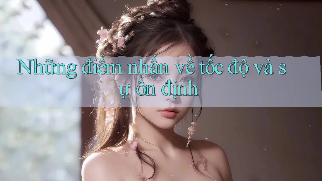 Những điểm nhấn về tốc độ và sự ổn định Những điểm nhấn về tốc độ và sự ổn định
