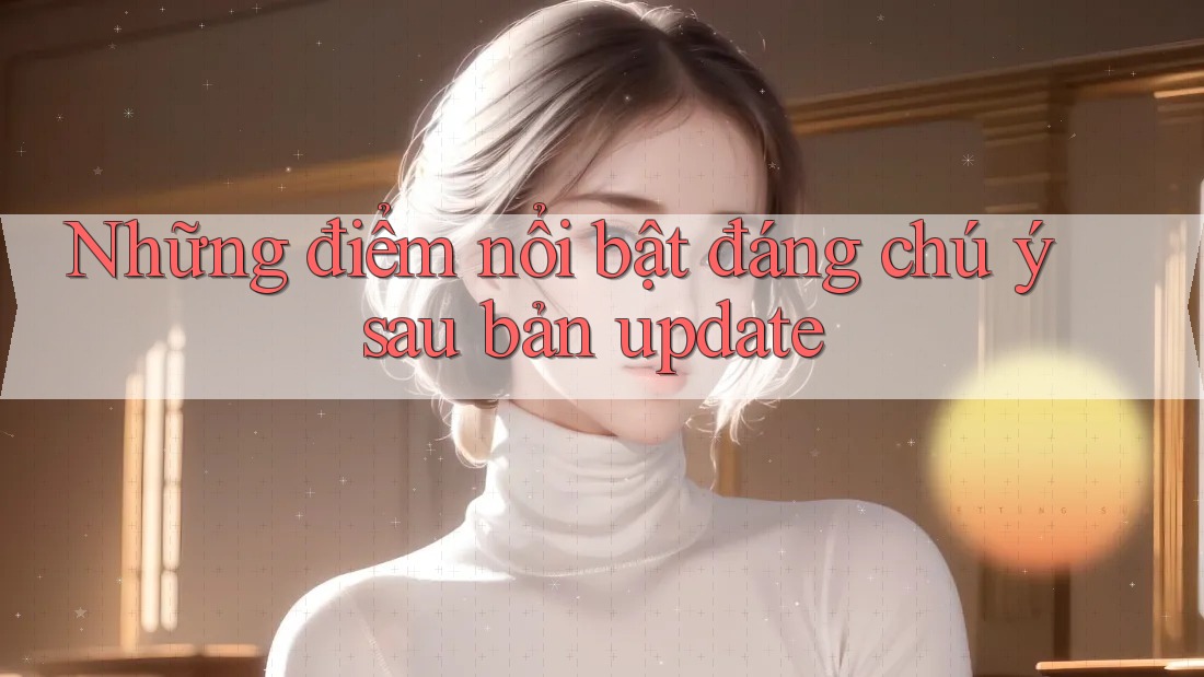 Những điểm nổi bật đáng chú ý sau bản update