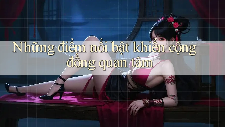 Những điểm nổi bật khiến cộng đồng quan tâm Những điểm nổi bật khiến cộng đồng quan tâm