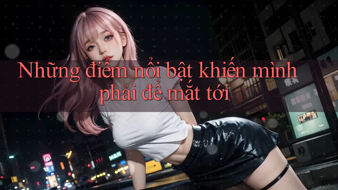Những điểm nổi bật khiến mình phải để mắt tới