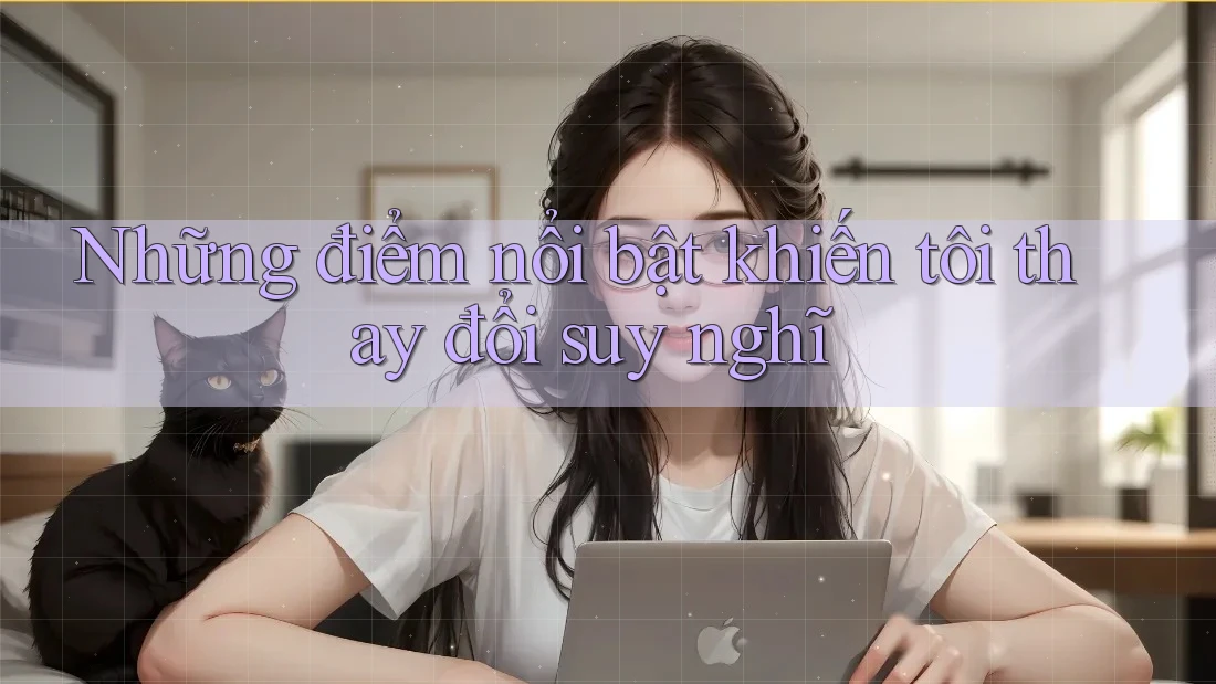 Những điểm nổi bật khiến tôi thay đổi suy nghĩ