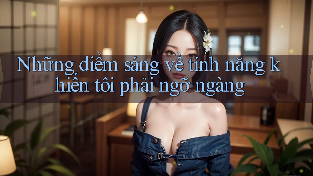 Những điểm sáng về tính năng khiến tôi phải ngỡ ngàng