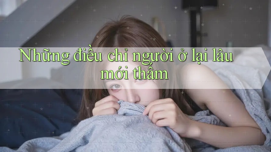Những điều chỉ người ở lại lâu mới thấm Những điều chỉ người ở lại lâu mới thấm