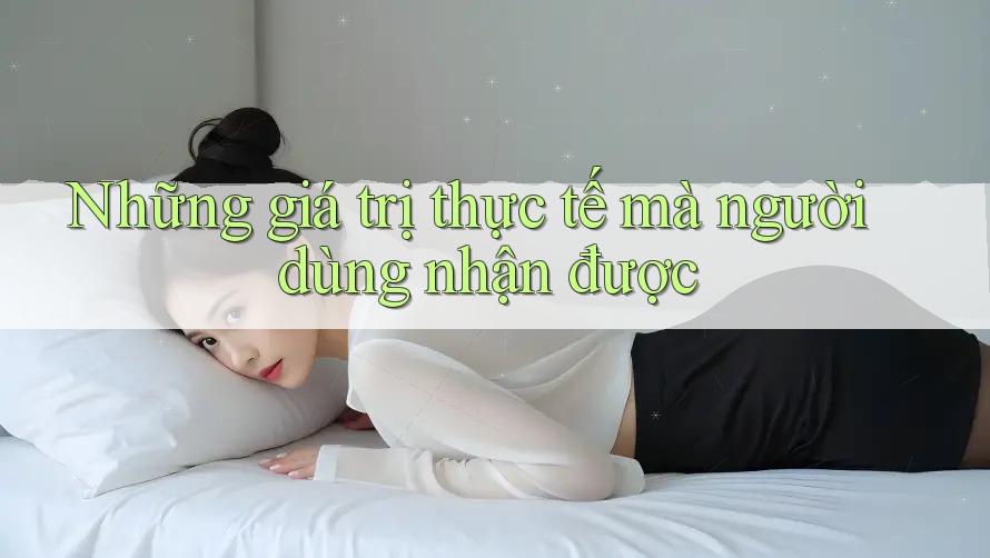 Những giá trị thực tế mà người dùng nhận được