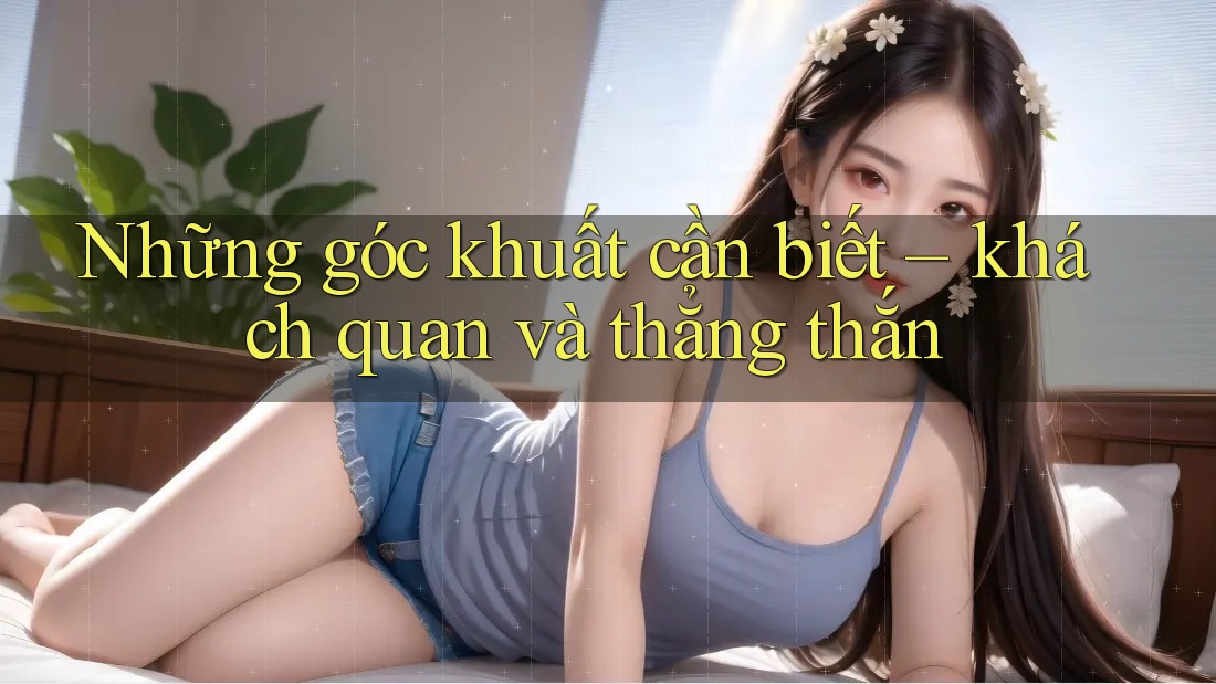 Những góc khuất cần biết – khách quan và thẳng thắn