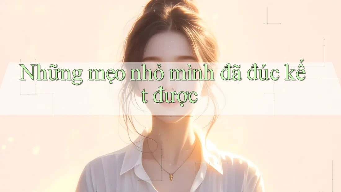 Những mẹo nhỏ mình đã đúc kết được