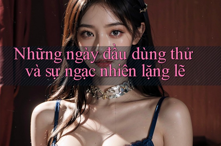 Những ngày đầu dùng thử và sự ngạc nhiên lặng lẽ Những ngày đầu dùng thử và sự ngạc nhiên lặng lẽ