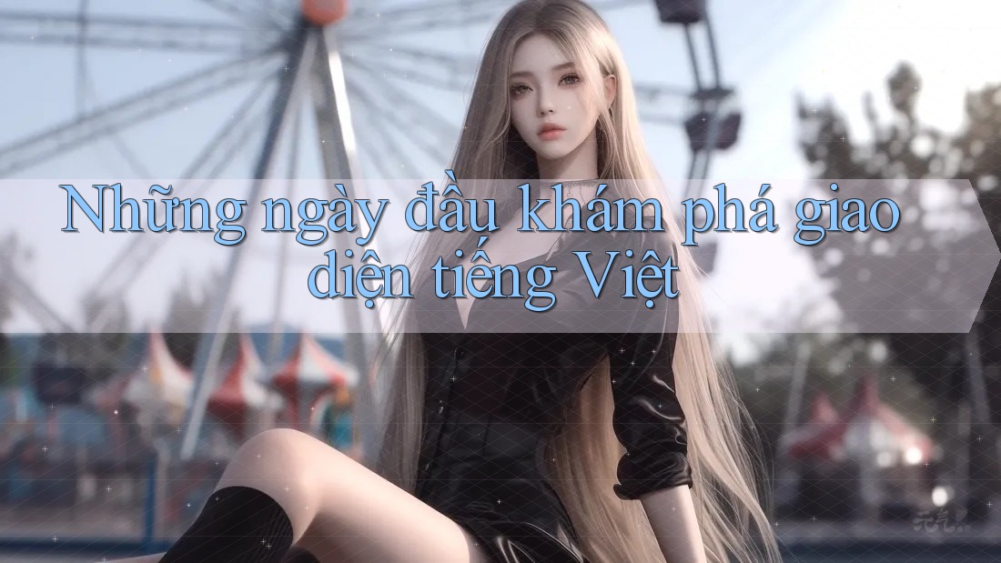 Những ngày đầu khám phá giao diện tiếng Việt