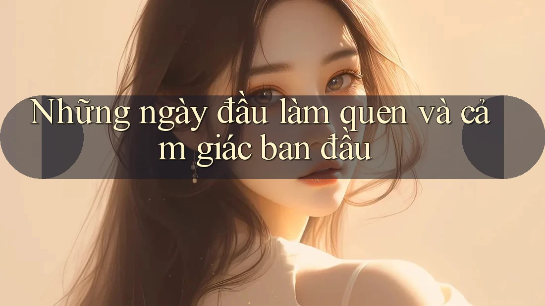 Những ngày đầu làm quen và cảm giác ban đầu