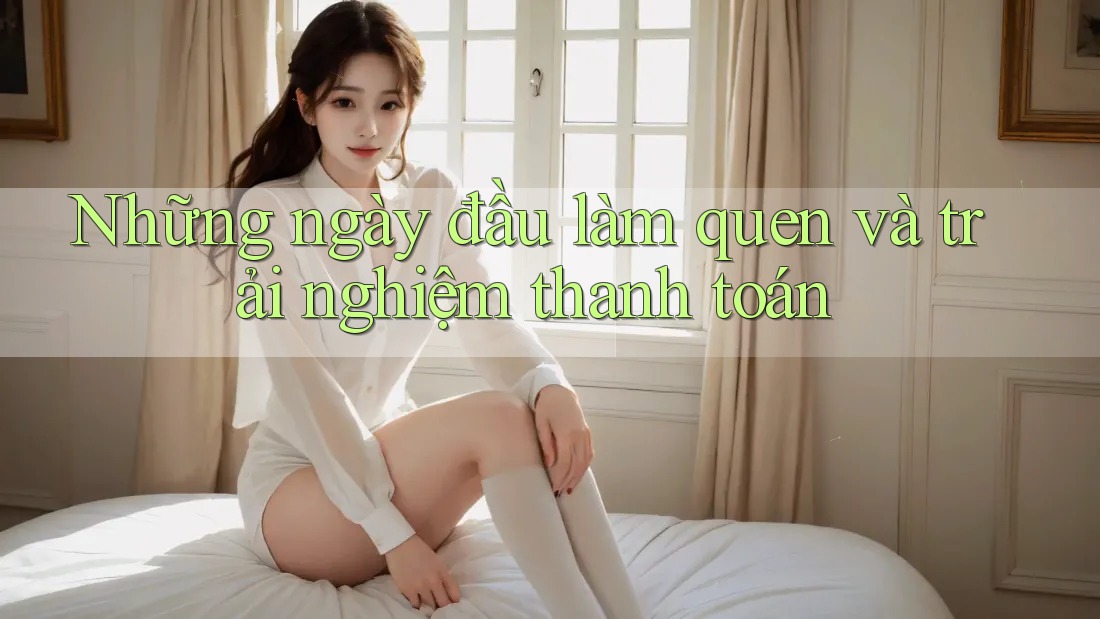 Những ngày đầu làm quen và trải nghiệm thanh toán Những ngày đầu làm quen và trải nghiệm thanh toán