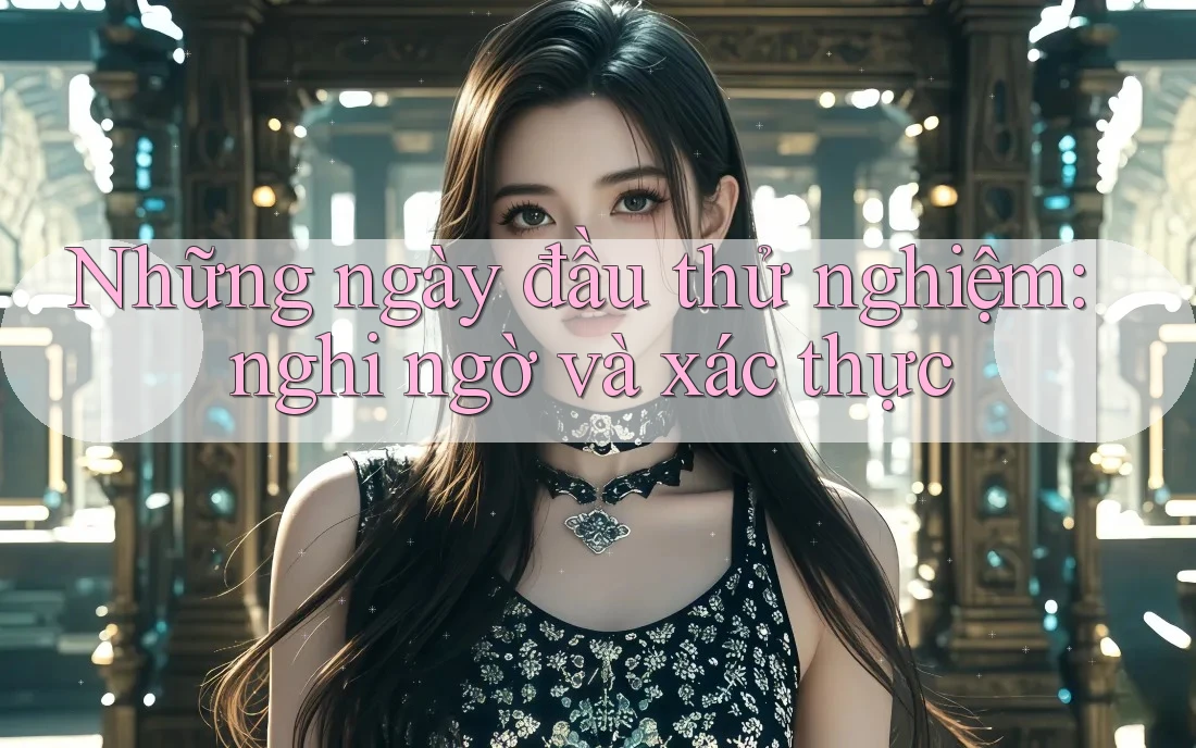 Những ngày đầu thử nghiệm: nghi ngờ và xác thực Những ngày đầu thử nghiệm: nghi ngờ và xác thực
