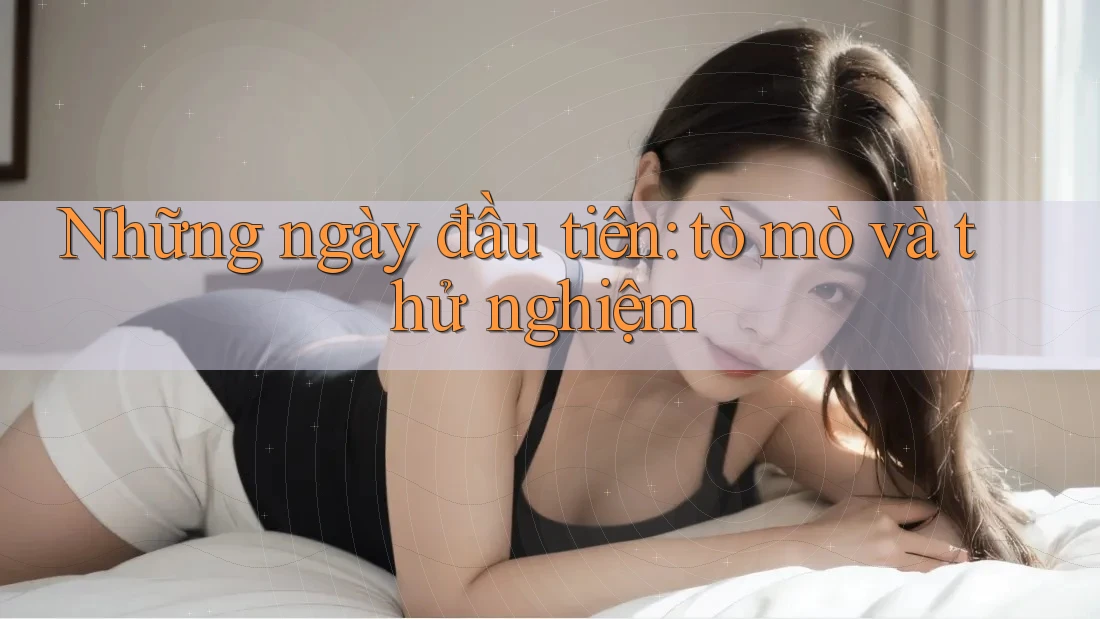Những ngày đầu tiên: tò mò và thử nghiệm