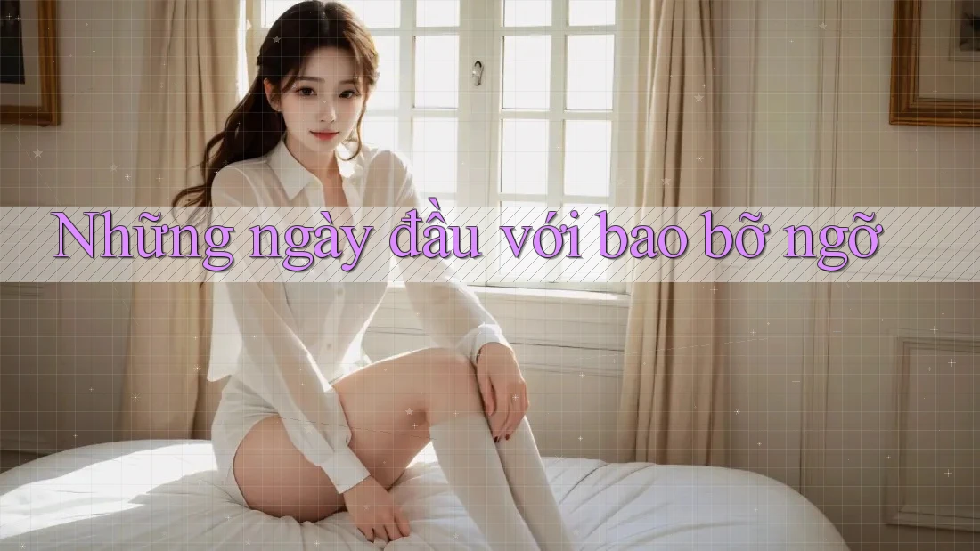 Những ngày đầu với bao bỡ ngỡ Những ngày đầu với bao bỡ ngỡ